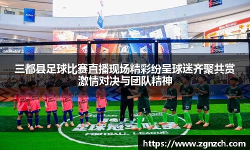 三都县足球比赛直播现场精彩纷呈球迷齐聚共赏激情对决与团队精神