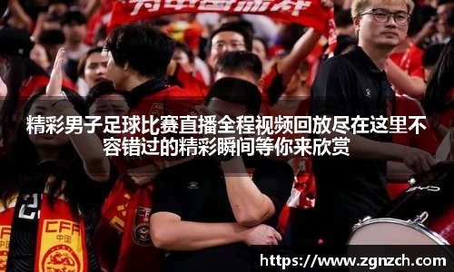 精彩男子足球比赛直播全程视频回放尽在这里不容错过的精彩瞬间等你来欣赏