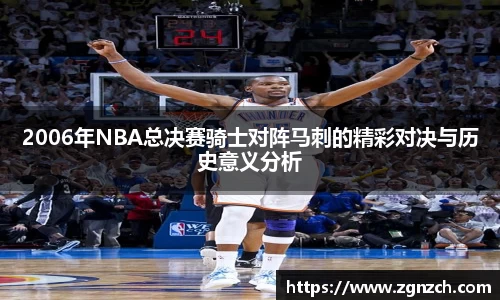 2006年NBA总决赛骑士对阵马刺的精彩对决与历史意义分析