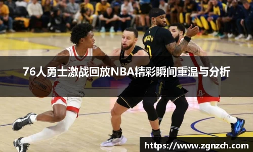 76人勇士激战回放NBA精彩瞬间重温与分析