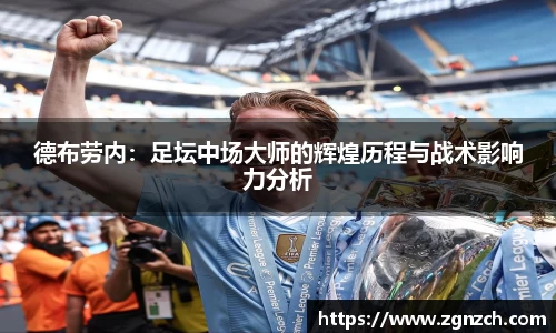 德布劳内：足坛中场大师的辉煌历程与战术影响力分析
