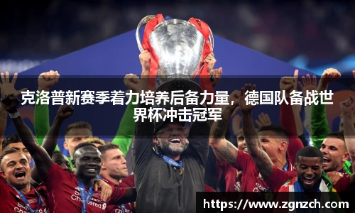 克洛普新赛季着力培养后备力量，德国队备战世界杯冲击冠军